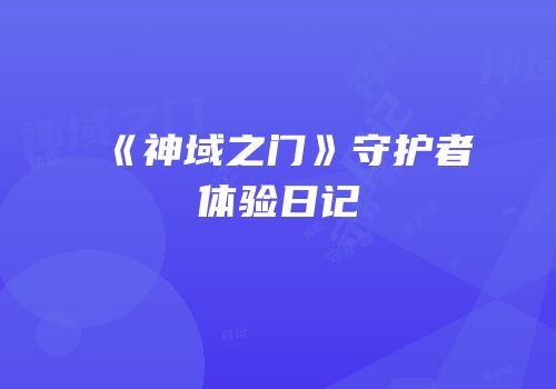 《神域之门》守护者体验日记
