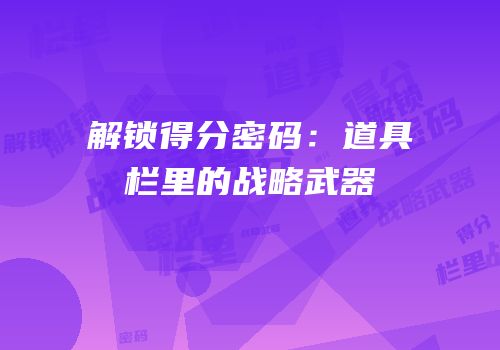 解锁得分密码：道具栏里的战略武器