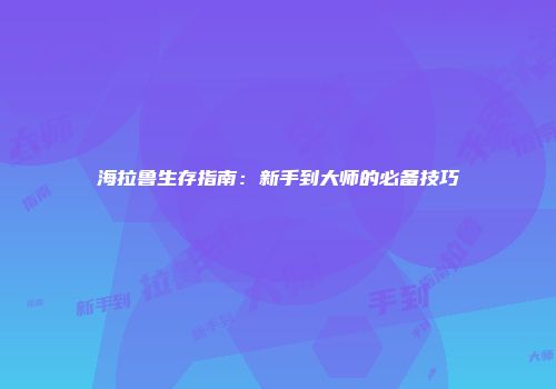 海拉鲁生存指南：新手到大师的必备技巧