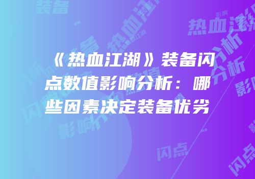 《热血江湖》装备闪点数值影响分析：哪些因素决定装备优劣
