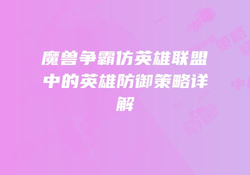 魔兽争霸仿英雄联盟中的英雄防御策略详解