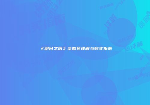 《明日之后》资源包详解与购买指南
