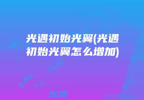 光遇初始光翼(光遇初始光翼怎么增加)