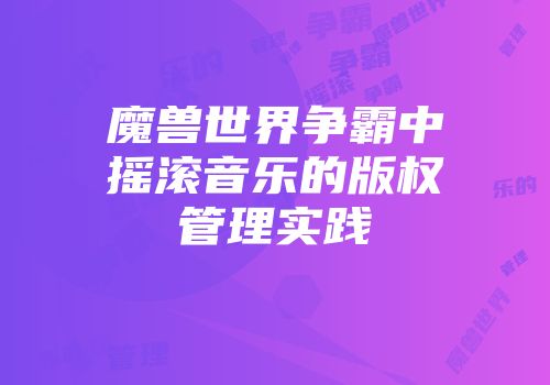魔兽世界争霸中摇滚音乐的版权管理实践