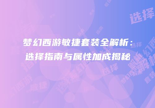 梦幻西游敏捷套装全解析：选择指南与属性加成揭秘