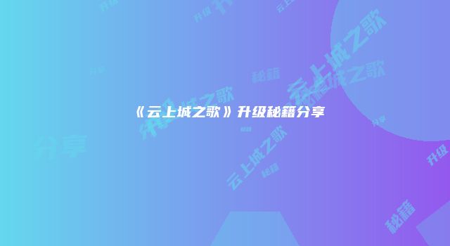 《云上城之歌》升级秘籍分享