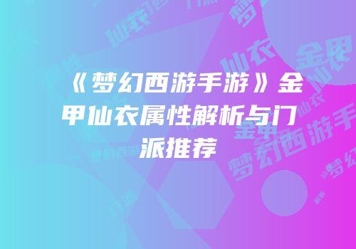 《梦幻西游手游》金甲仙衣属性解析与门派推荐