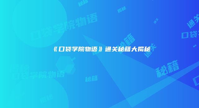 《口袋学院物语》通关秘籍大揭秘