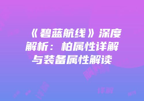 《碧蓝航线》深度解析：柏属性详解与装备属性解读