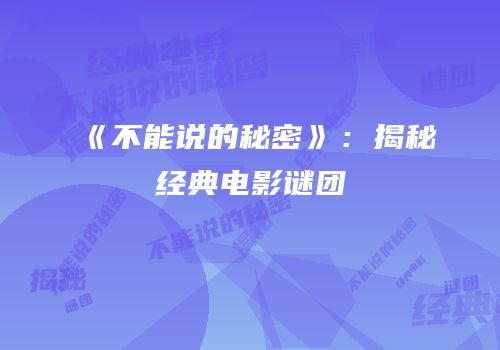 《不能说的秘密》：揭秘经典电影谜团