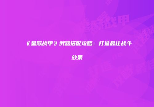 《星际战甲》武器搭配攻略：打造最佳战斗效果