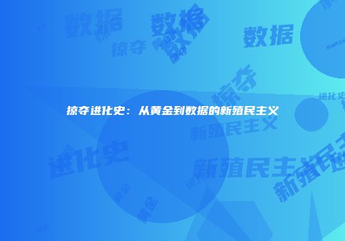 掠夺进化史：从黄金到数据的新殖民主义