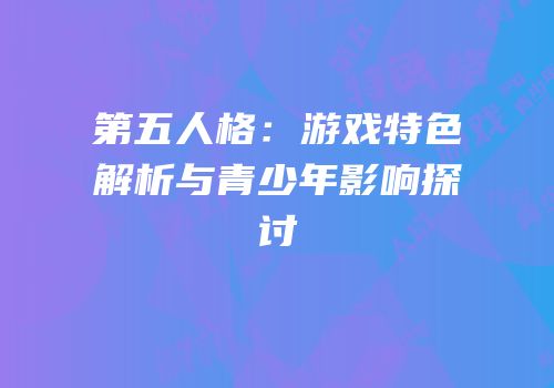 第五人格：游戏特色解析与青少年影响探讨
