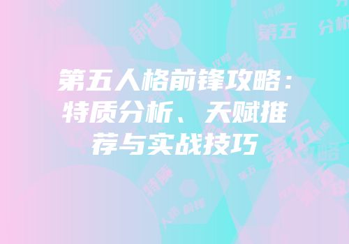第五人格前锋攻略：特质分析、天赋推荐与实战技巧