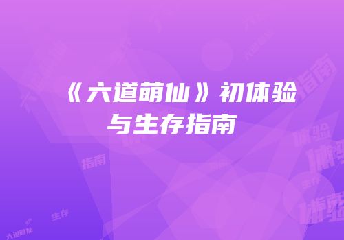 《六道萌仙》初体验与生存指南