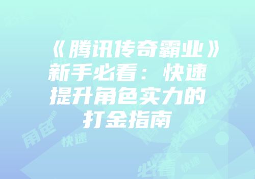 《腾讯传奇霸业》新手必看：快速提升角色实力的打金指南