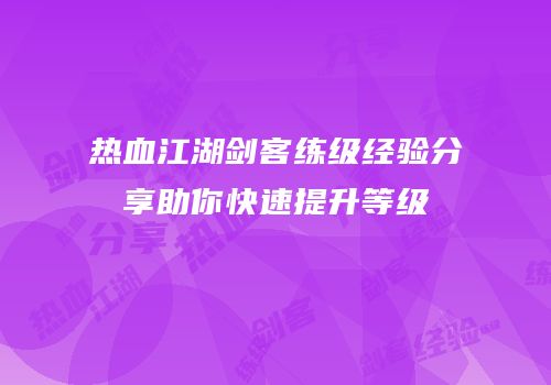 热血江湖剑客练级经验分享助你快速提升等级