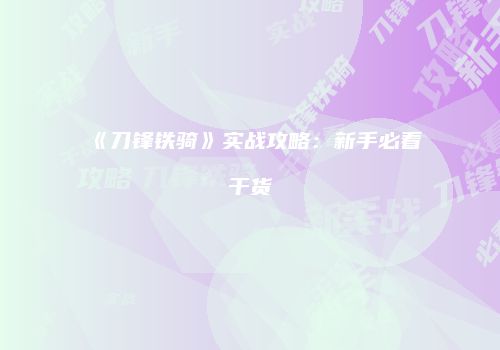 《刀锋铁骑》实战攻略：新手必看干货