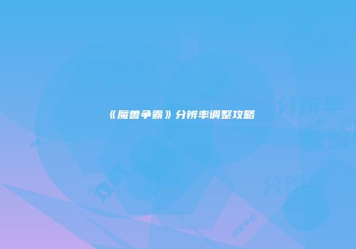 《魔兽争霸》分辨率调整攻略