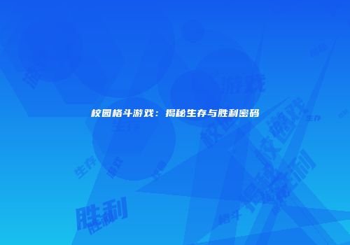 校园格斗游戏：揭秘生存与胜利密码