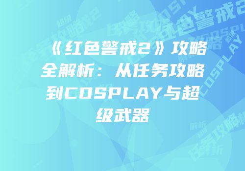 《红色警戒2》攻略全解析：从任务攻略到COSPLAY与超级武器