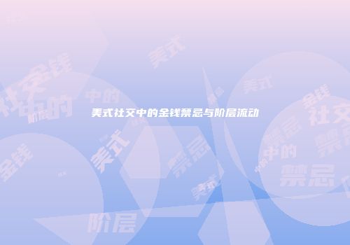 美式社交中的金钱禁忌与阶层流动