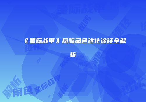 《星际战甲》凤鸣角色进化途径全解析