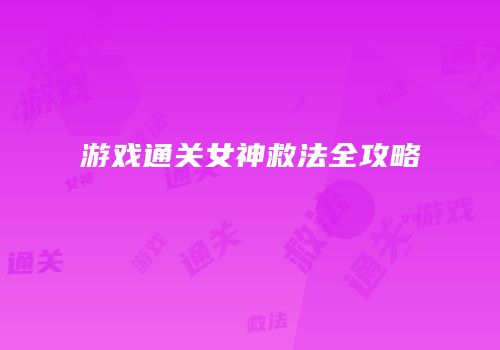 游戏通关女神救法全攻略