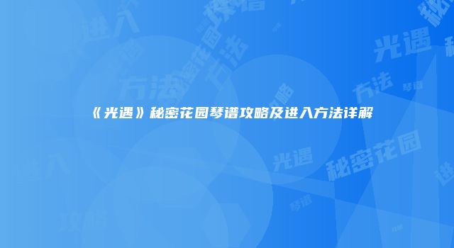 《光遇》秘密花园琴谱攻略及进入方法详解