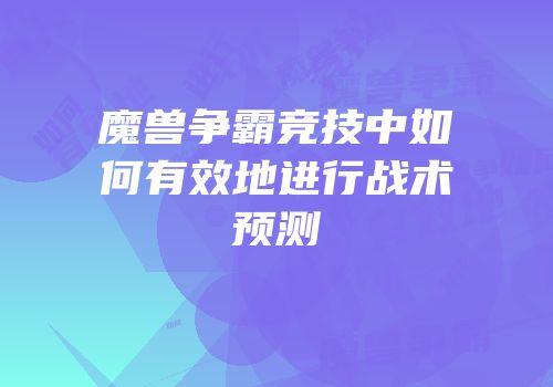 魔兽争霸竞技中如何有效地进行战术预测