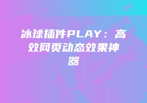 冰球插件PLAY：高效网页动态效果神器