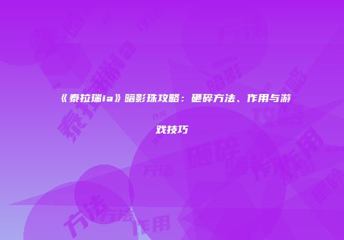 《泰拉瑞ia》暗影珠攻略：砸碎方法、作用与游戏技巧