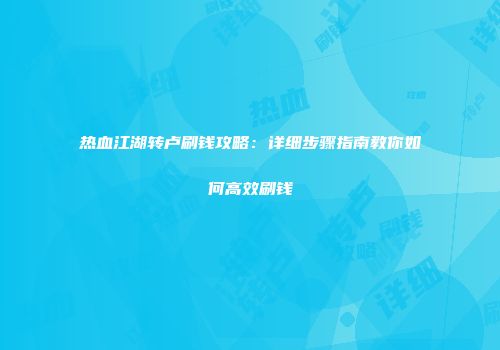热血江湖转卢刷钱攻略：详细步骤指南教你如何高效刷钱