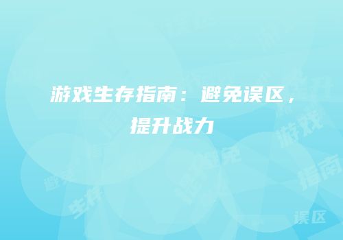 游戏生存指南：避免误区，提升战力