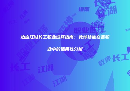 热血江湖长工职业选择指南：乾坤技能在各职业中的适用性分析