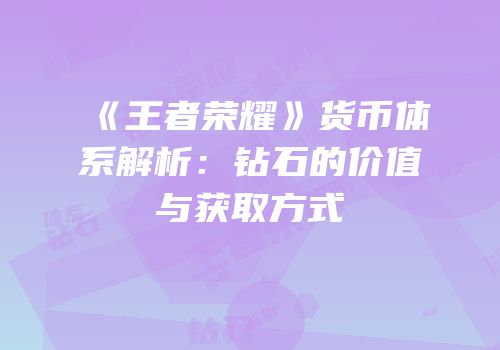 《王者荣耀》货币体系解析：钻石的价值与获取方式