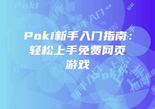 Poki新手入门指南：轻松上手免费网页游戏