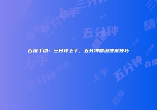 百度手助：三分钟上手，五分钟精通搜索技巧