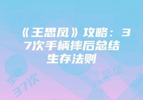 《王思凤》攻略：37次手柄摔后总结生存法则