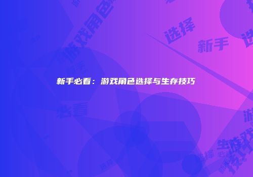 新手必看：游戏角色选择与生存技巧