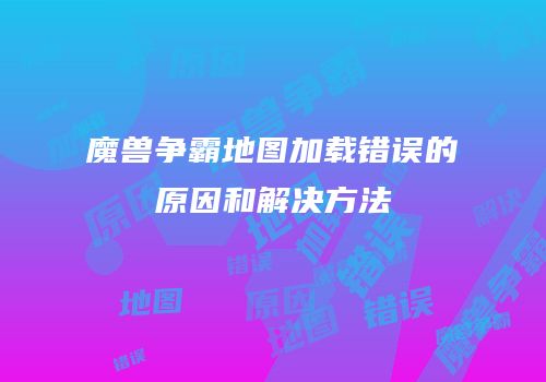 魔兽争霸地图加载错误的原因和解决方法