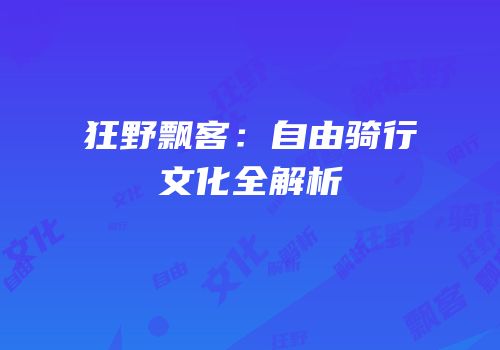 狂野飘客：自由骑行文化全解析