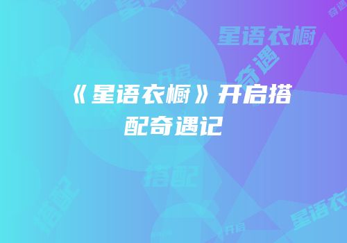 《星语衣橱》开启搭配奇遇记
