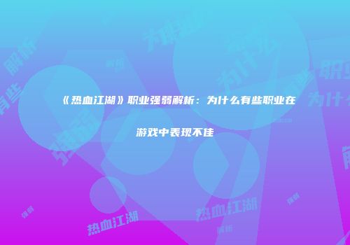 《热血江湖》职业强弱解析：为什么有些职业在游戏中表现不佳