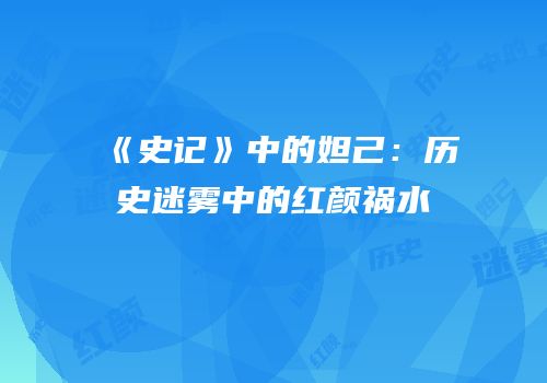 《史记》中的妲己：历史迷雾中的红颜祸水