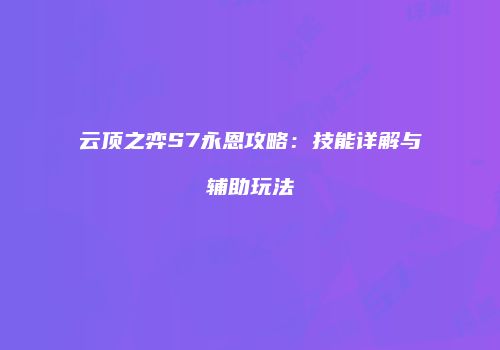 云顶之弈S7永恩攻略：技能详解与辅助玩法