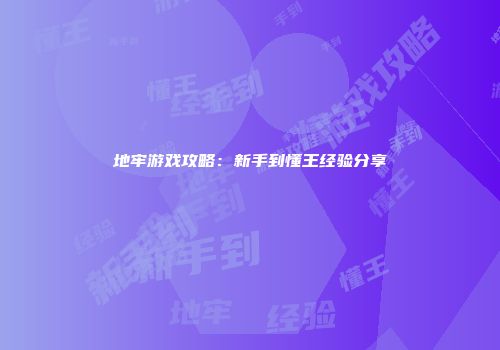 地牢游戏攻略：新手到懂王经验分享