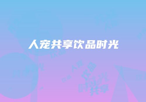 人宠共享饮品时光