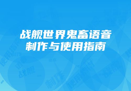 战舰世界鬼畜语音制作与使用指南
