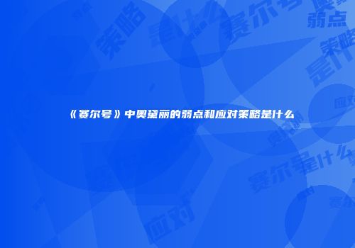 《赛尔号》中奥黛丽的弱点和应对策略是什么